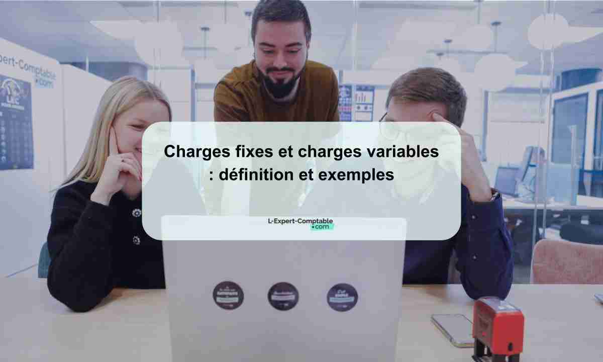 Charges fixes et charges variables définition et exemples