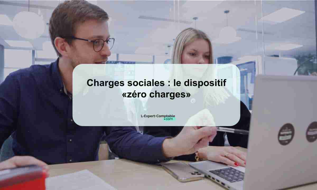 Charges sociales le dispositif «zéro charges»