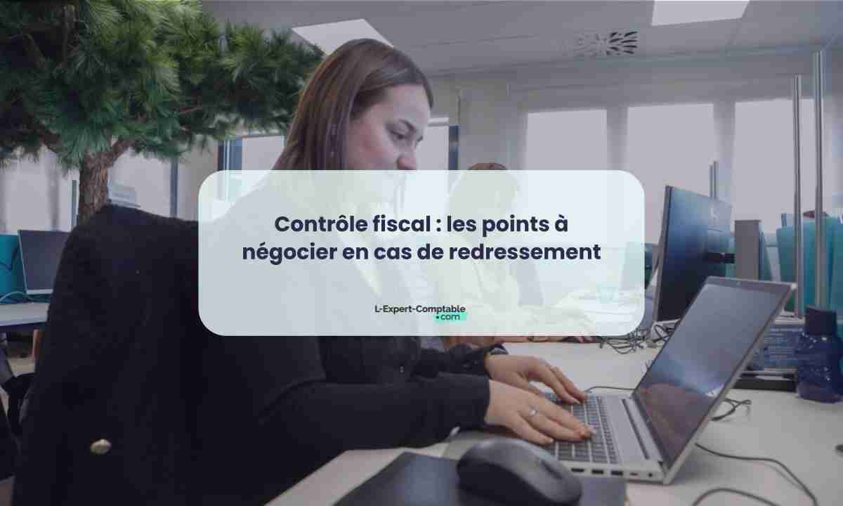 Contrôle fiscal les points à négocier en cas de redressement