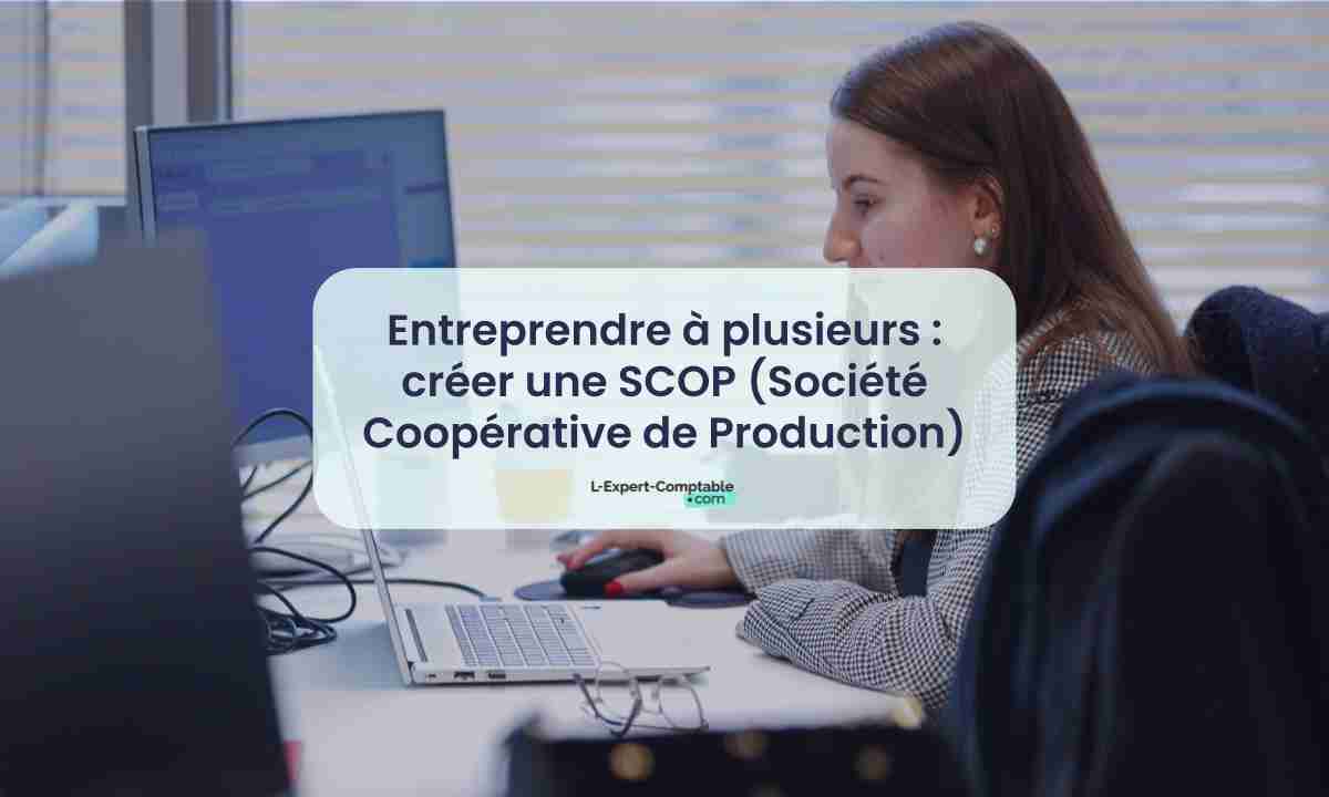 Entreprendre à plusieurs  créer une SCOP (Société Coopérative de Production)