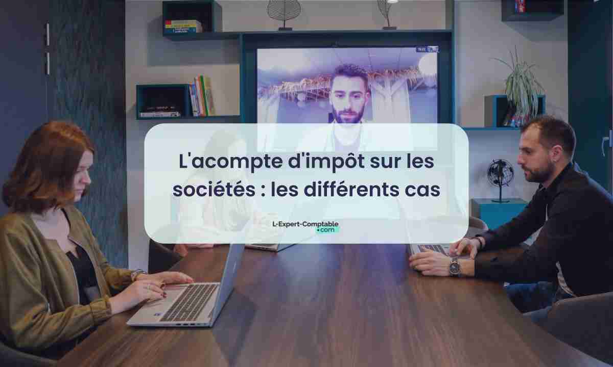 L'acompte d'impôt sur les sociétés les différents cas