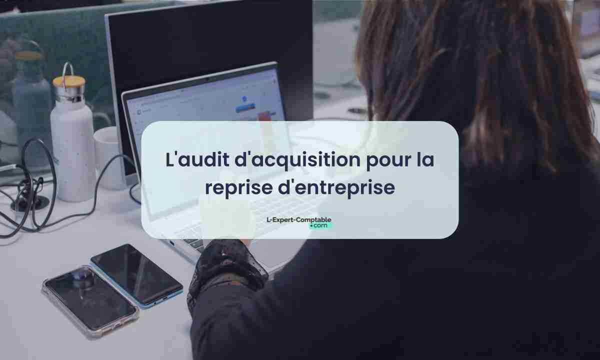 L'audit d'acquisition pour la reprise d'entreprise