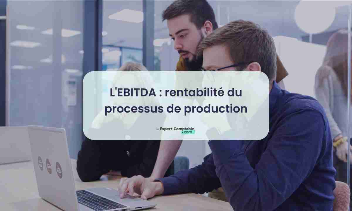 L'EBITDA rentabilité du processus de production