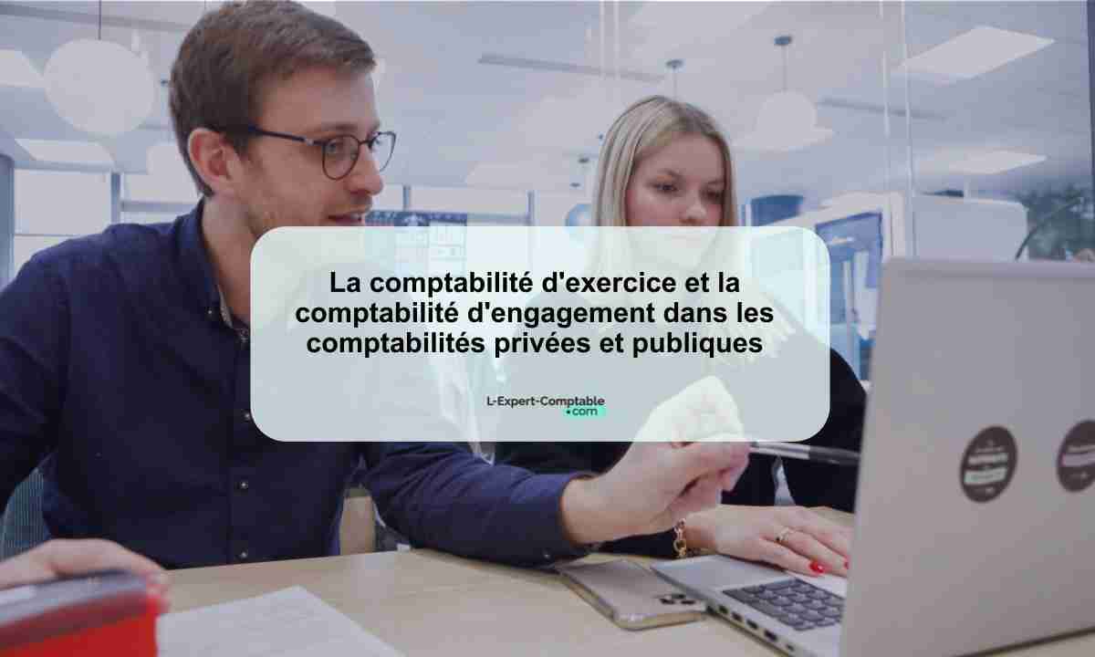 La comptabilité d'exercice et la comptabilité d'engagement dans les comptabilités privées et publiques 