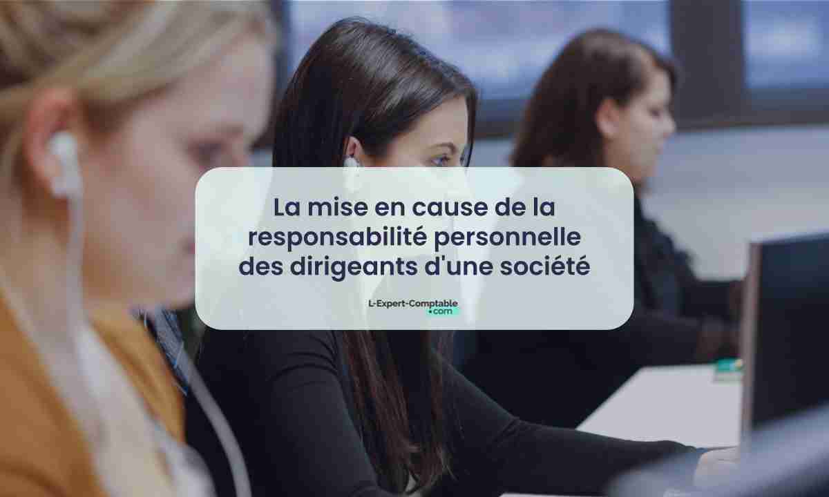 La mise en cause de la responsabilité personnelle des dirigeants d'une société