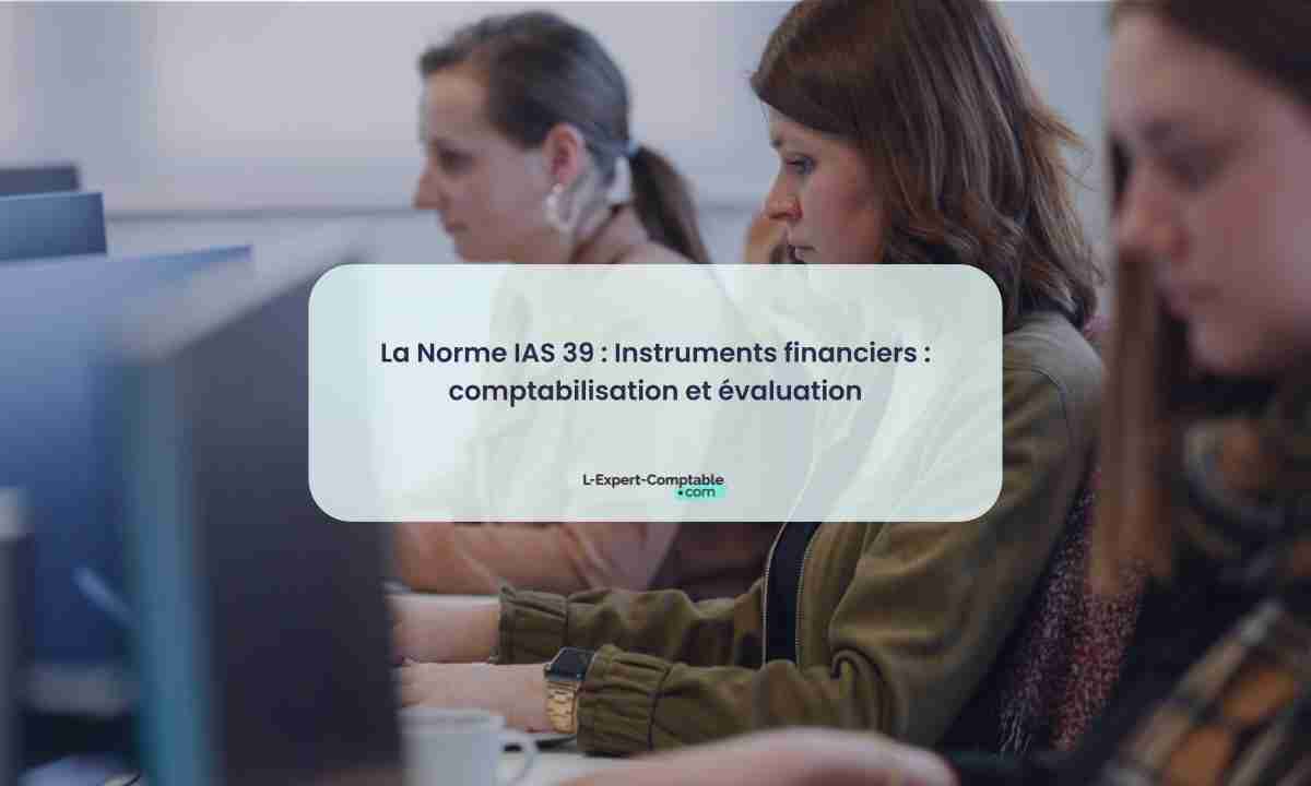 La Norme IAS 39 Instruments financiers comptabilisation et évaluation