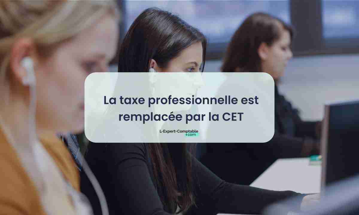 La taxe professionnelle est remplacée par la CET