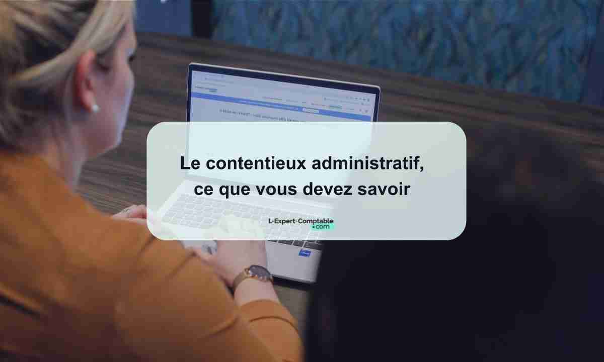 Le contentieux administratif, ce que vous devez savoir 