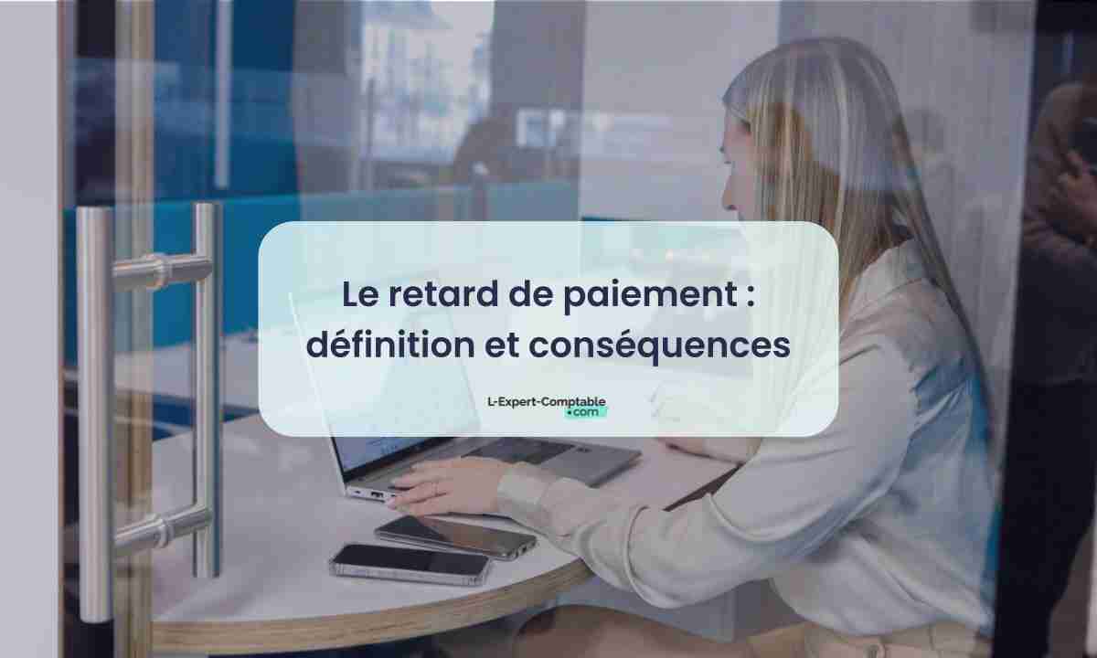 Le retard de paiement définition et conséquences