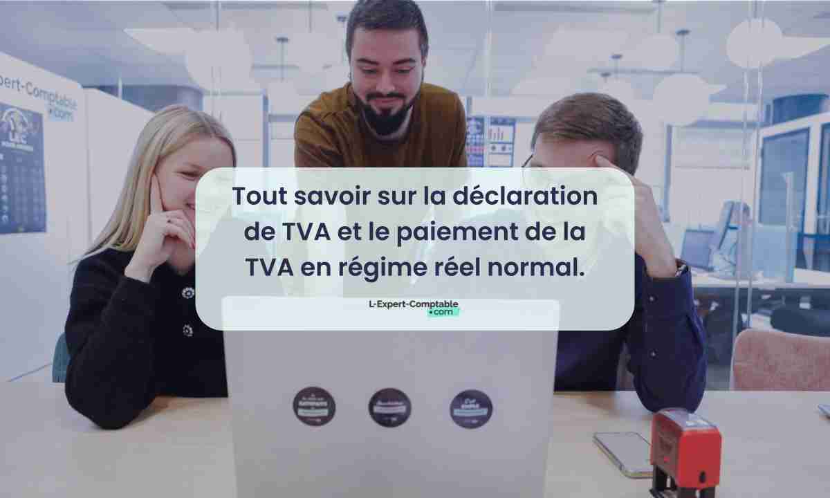 Tout savoir sur la déclaration de TVA et le paiement de la TVA en régime réel normal.